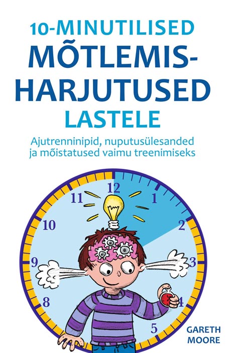 10-minutilised mõtlemisharjutused lastele Ajutrenninipid, nuputusülesanded ja mõistatused vaimu treenimiseks kaanepilt – front cover