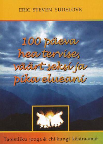 100 päeva hea tervise, väärt seksi ja pika elueani Taoistliku jooga ja chi kungi käsiraamat kaanepilt – front cover