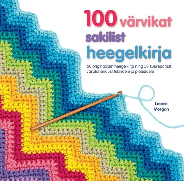 100 värvikat sakilist heegelkirja 50 originaalset heegelkirja ning 50 suurepärast värvilahendust tekkidele ja pleedidele kaanepilt – front cover