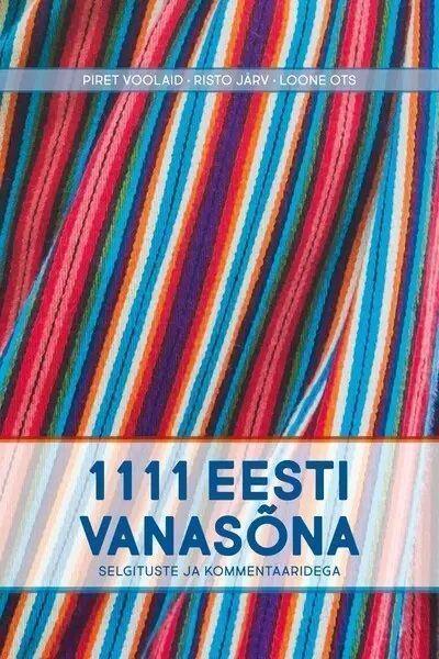 1111 eesti vanasõna: selgituste ja kommentaaridega Tuhat ükssada üksteist eesti vanasõna kaanepilt – front cover