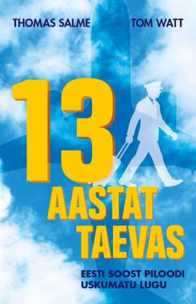 13 aastat taevas Kolmteist aastat taevas Eesti soost piloodi uskumatu lugu kaanepilt – front cover