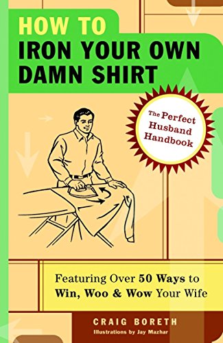 How to Iron Your Own Damn Shirt The Perfect Husband Handbook Featuring Over 50 Foolproof Ways to Win, Woo & Wow Your Wife kaanepilt – front cover