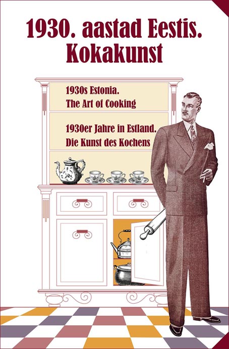 1930. aastad Eestis: kokakunst 1930s Estonia. The art of cooking • 1930er Jahre in Estland. Die Kunst des Kochens kaanepilt – front cover
