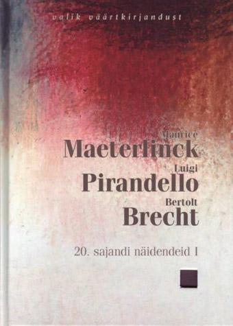20. sajandi näidendeid I Maurice Maeterlinck Luigi Pirandello Bertolt Brecht kaanepilt – front cover