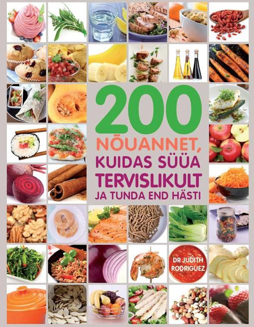 200 nõuannet, kuidas süüa tervislikult ja tunda end hästi kaanepilt – front cover