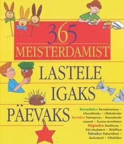 365 meisterdamist lastele igaks päevaks Kolmsada kuuskümmend viis meisterdamist lastele igaks päevaks kaanepilt – front cover