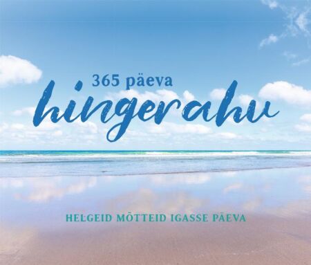 365 päeva hingerahu: helgeid mõtteid igasse päeva Kolmsada kuuskümmend viis päeva hingerahu kaanepilt – front cover