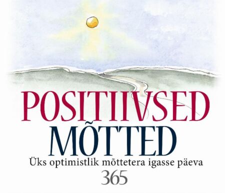 Klõpsa, et näha suuremat pilti Positiivsed mõtted: üks optimistlik mõttetera igasse päeva 365 positiivset mõtet Kolmsada kuuskümmend viis positiivset mõtet kaanepilt – front cover