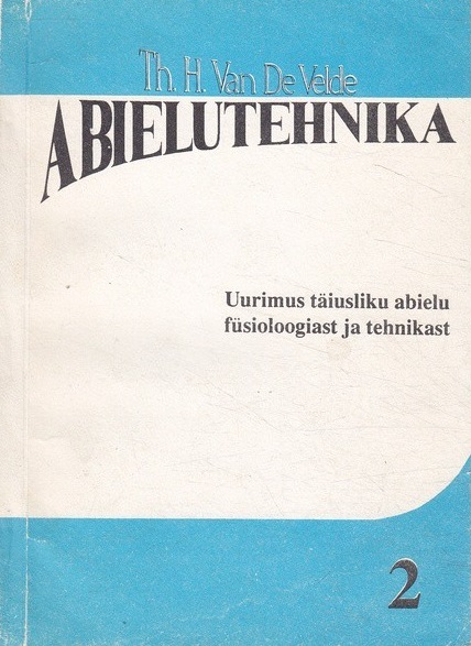 Abielutehnika 2 Uurimus täiusliku abielu füsioloogiast ja tehnikast kaanepilt – front cover