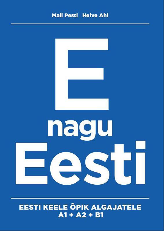 E nagu Eesti Eesti keele õpik algajatele: A1 + A2 + B1 kaanepilt – front cover