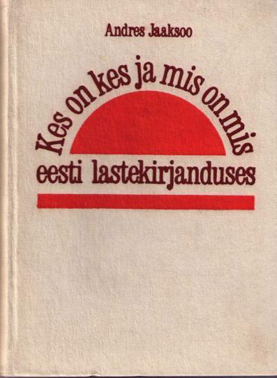 Kes on kes ja mis on mis eesti lastekirjanduses kaanepilt – front cover