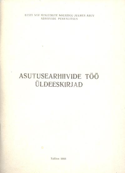 Asutusearhiivide töö üldeeskirjad kaanepilt – front cover