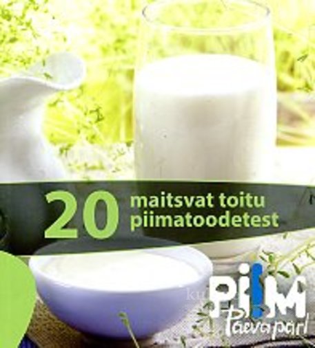 20 maitsvat toitu piimatoodetest Piim – päeva pärl kaanepilt – front cover