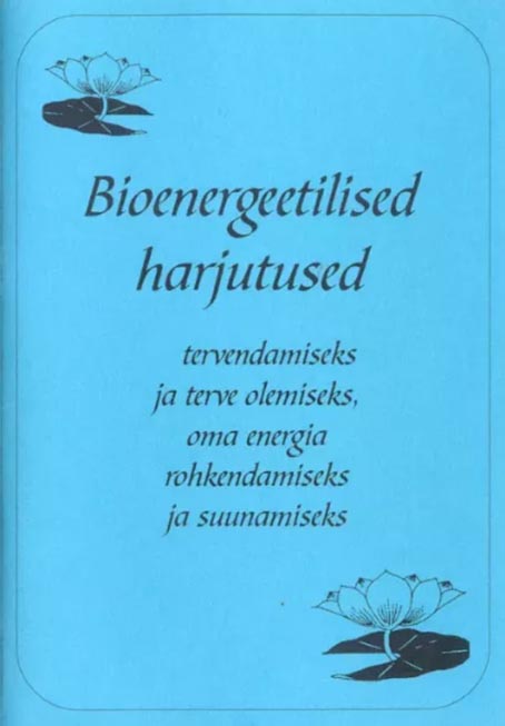 Bioenergeetilised harjutused tervendamiseks ja terve olemiseks, oma energia rohkendamiseks ja suunamiseks kaanepilt – front cover