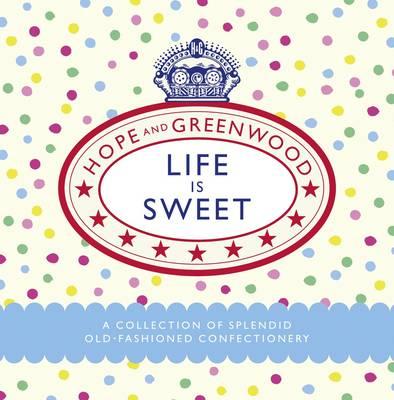 Life is Sweet A Collection of Splendid Old-Fashioned Confectionery kaanepilt – front cover