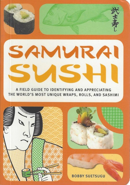 Samurai Sushi A Field Guide to Identifying and Appreciating the World’s Most Unique Wraps, Rolls, and Sashimi kaanepilt – front cover