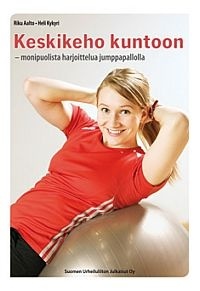 Keskikeho kuntoon Monipuolista harjoittelua jumppapallolla kaanepilt – front cover