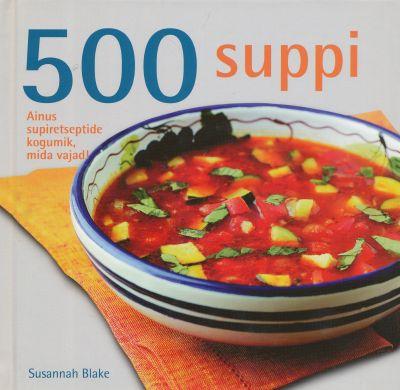 500 suppi Ainus supiretseptide kogumik, mida eales vajad! kaanepilt – front cover