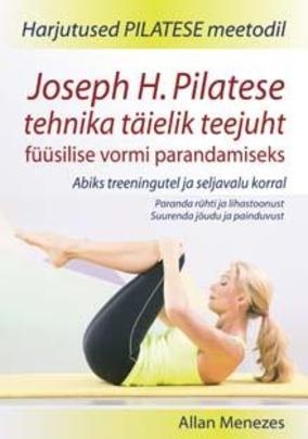 Joseph H. Pilatese tehnika täielik teejuht füüsilise vormi parandamiseks Abiks treeningutel ja seljavalu korral Paranda rühti ja lihastoonust, suurenda jõudu ja painduvust kaanepilt – front cover