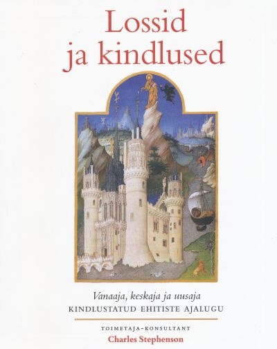 Lossid ja kindlused Vanaaja, keskaja ja uusaja KINDLUSTATUD EHITISTE AJALUGU kaanepilt – front cover