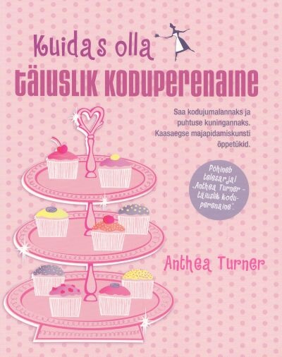 Kuidas olla täiuslik koduperenaine Saa kodujumalannaks ja puhtuse kuningannaks. Kaasaegse majapidamiskunsti õppetükid. kaanepilt – front cover