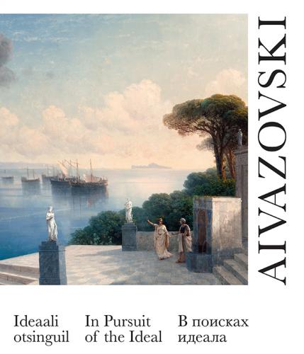 Aivazovski Ideaali otsingul • in pursuit of the Ideal • в поисках идеала Näitus Kadrioru kunstimuuseumis 10.03–08.07.2018 kaanepilt – front cover