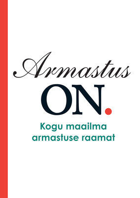 Armastus on. Kogu maailma armastuse raamat kaanepilt – front cover