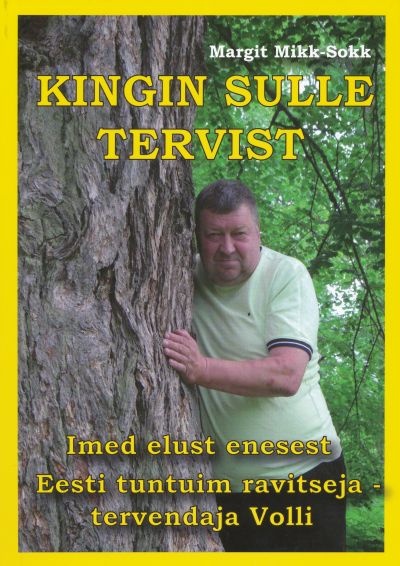 Kingin sulle tervist Imed elust enesest. Eesti tuntuim ravitseja – tervendaja Volli kaanepilt – front cover