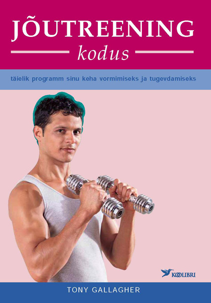 Jõutreening kodus Täielik programm sinu keha vormimiseks ja tugevdamiseks kaanepilt – front cover