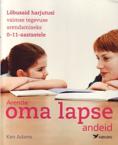 Arenda oma lapse andeid Lõbusaid harjutusi vaimse tegevuse arendamiseks 0–11-aastastele kaanepilt – front cover