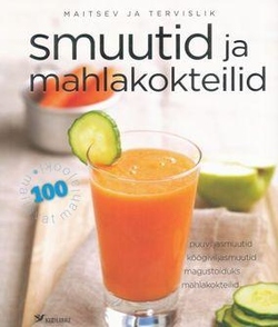 Smuutid ja mahlakokteilid Puuviljasmuutid, köögiviljasmuutid, magustoiduks, mahlakokteilid kaanepilt – front cover