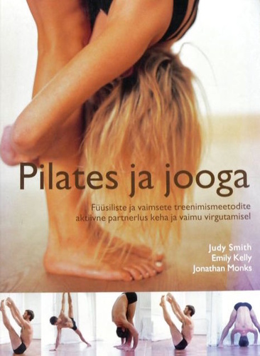 Pilates ja jooga Füüsiliste ja vaimsete treenimismeetodite partnerlus keha ja vaimu energia virgutamisel kaanepilt – front cover