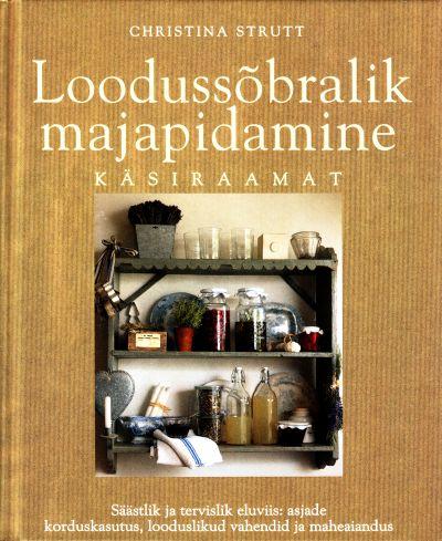 Loodussõbralik majapidamine Käsiraamat – säästlikum ja tervislikum eluviis: asjade korduskasutus, looduslikud vahendid ja maheaiandus kaanepilt – front cover