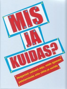 Mis ja kuidas? Hulganisti vahvaid asju, mida igavuse peletamiseks ette võtta ja uurida kaanepilt – front cover