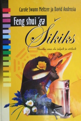 Feng shui’ga šikiks Muutke oma elu julgelt ja stiilselt kaanepilt – front cover