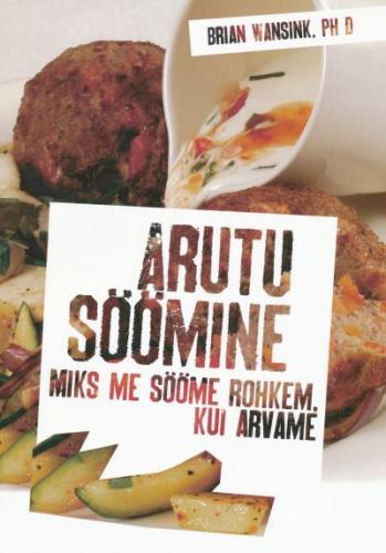 Arutu söömine Miks me sööme rohkem kui arvame kaanepilt – front cover