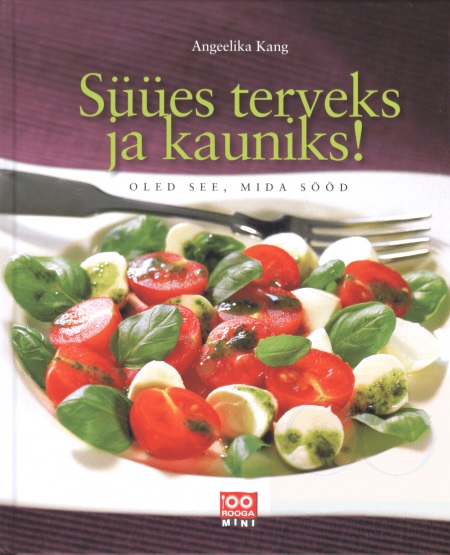 Süües terveks ja kauniks! Oled see, mida sööd kaanepilt – front cover