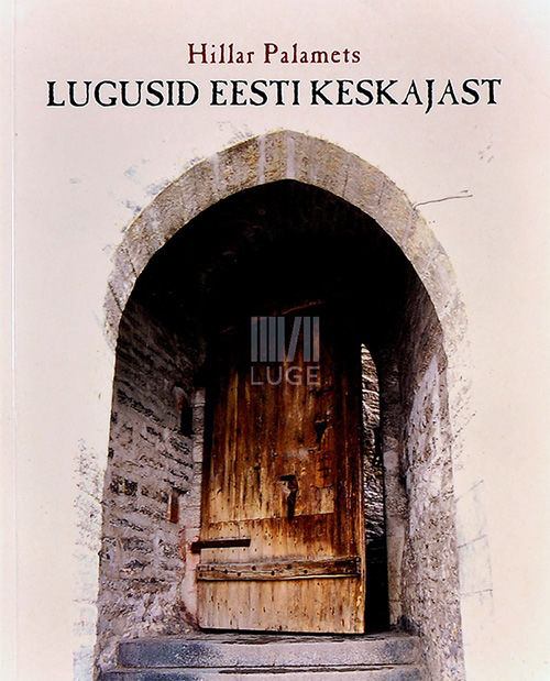 Lugusid Eesti keskajast Ajalooraamat minevikust huvitatud noortele kaanepilt – front cover