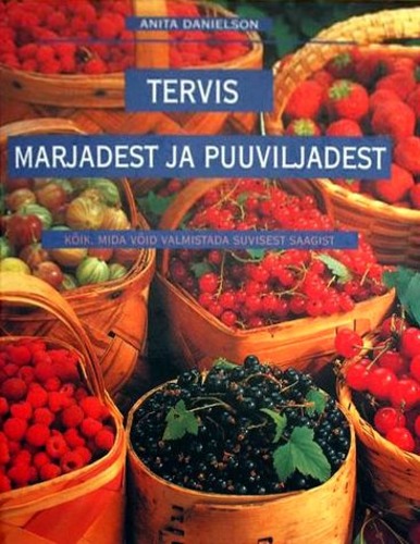 Tervis marjadest ja puuviljadest Kõik, mida võid valmistada suvisest saagist kaanepilt – front cover