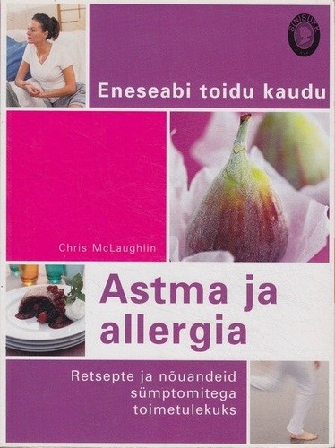 Astma ja allergia Retsepte ja nõuandeid sümptomitega toimetulekuks kaanepilt – front cover