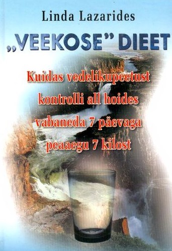 Veekose dieet „Veekose” dieet. Kuidas vedelikupeetust kontrolli all hoides vabaneda 7 päevaga peaaegu 7 kilost. kaanepilt – front cover