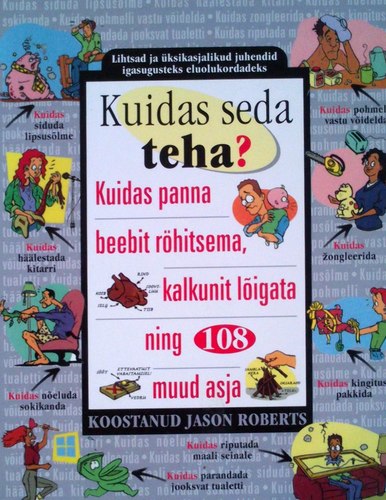 Kuidas seda teha? Lihtsad ja üksikasjalikud juhendid igasugusteks eluolukordadeks kaanepilt – front cover