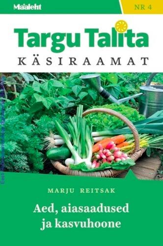 Aed, aiasaadused ja kasvuhoone Maalehe Targu Talita käsiraamat nr 4 kaanepilt – front cover