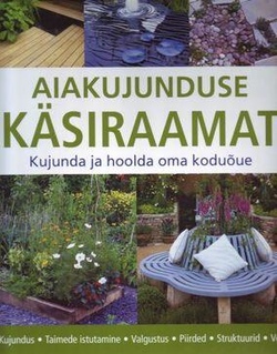 Aiakujunduse käsiraamat Kujunda ja hoolda oma koduõue kaanepilt – front cover