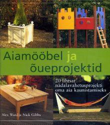 Aiamööbel ja õueprojektid 20 lihtsat nädalavahetusprojekti oma aia kaunistamiseks kaanepilt – front cover