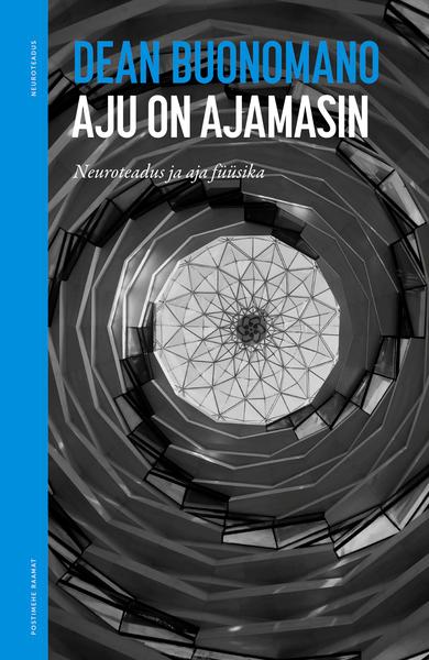 Aju on ajamasin Neuroteadus ja aja füüsika kaanepilt – front cover