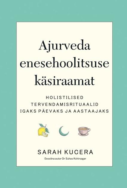 Ajurveda enesehoolitsuse käsiraamat Holistilised tervendamisrituaalid igaks päevaks ja aastaajaks kaanepilt – front cover