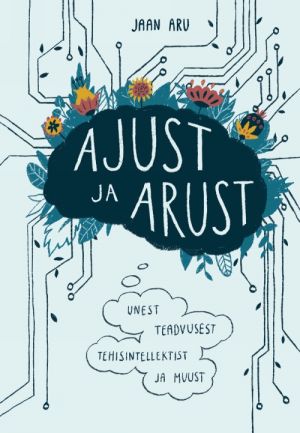 Ajust ja arust Unest, teadvusest, tehisintellektist ja muust kaanepilt – front cover