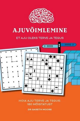 Ajuvõimlemine Et aju oleks terve ja tegus, hoia aju terve ja tegus, 180 mõistatust kaanepilt – front cover