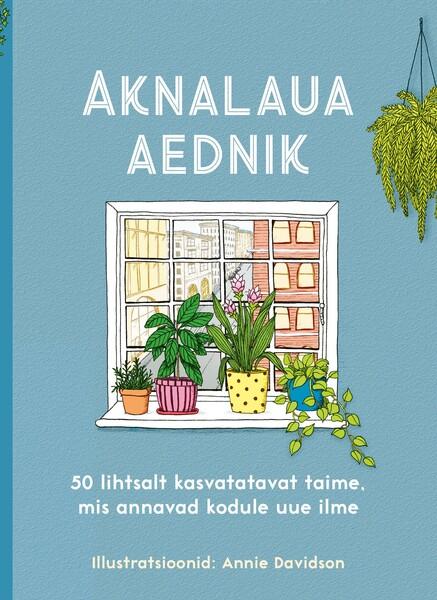 Aknalaua aednik 50 lihtsalt kasvatatavat taime, mis annavad kodule uue ilme kaanepilt – front cover